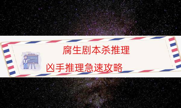 腐生劇本殺推理-兇手推理急速攻略-完整主持手冊流程及規則機制