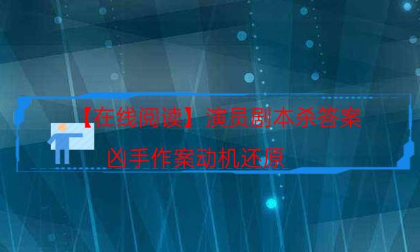 【在線閱讀】演員劇本殺答案-兇手作案動機還原